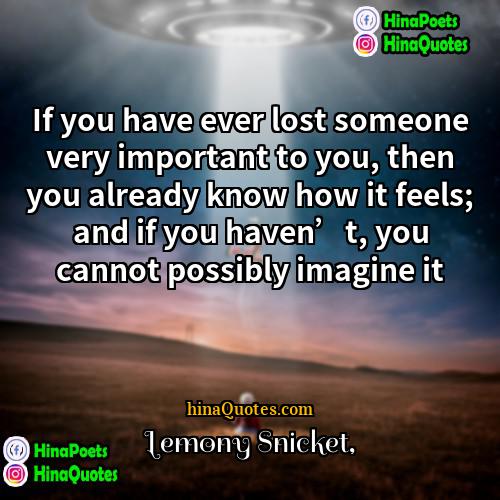 Lemony Snicket Quotes | If you have ever lost someone very